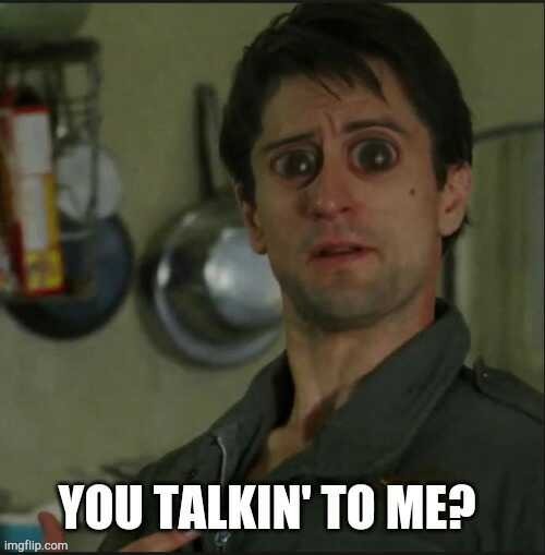 You Talking To Me Meme Edited Imgflip
