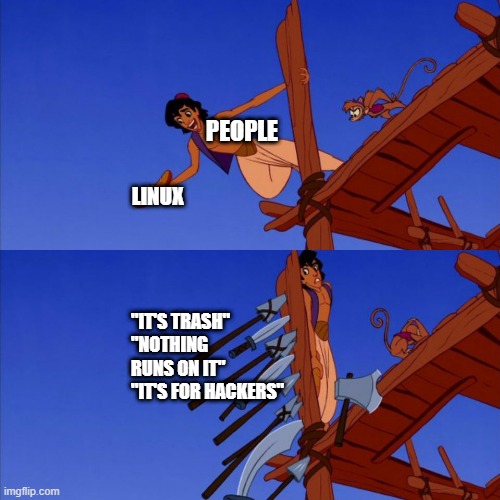 PEOPLE; LINUX; "IT'S TRASH"
"NOTHING RUNS ON IT"
"IT'S FOR HACKERS" | made w/ Imgflip meme maker
