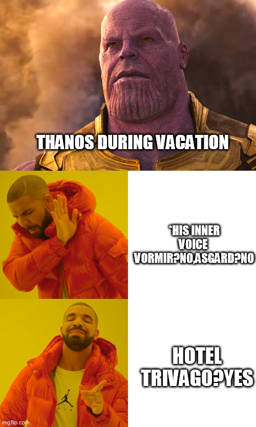 Hotel Trivago and Thanos | THANOS DURING VACATION; *HIS INNER VOICE 
VORMIR?NO,ASGARD?NO; HOTEL TRIVAGO?YES | image tagged in memes,drake hotline bling,thanos | made w/ Imgflip meme maker