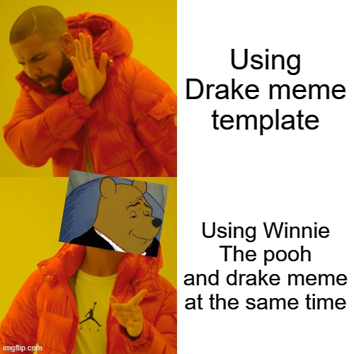 Drake Hotline Bling | Using Drake meme template; Using Winnie The pooh and drake meme at the same time | image tagged in memes,drake hotline bling | made w/ Imgflip meme maker