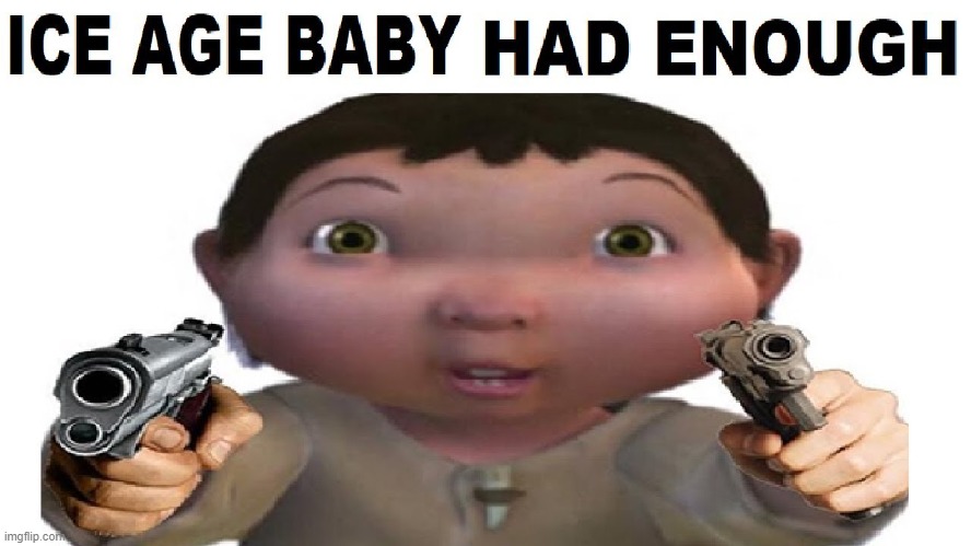 image tagged in funny,funny memes,fun,ice age baby,lol | made w/ Imgflip meme maker