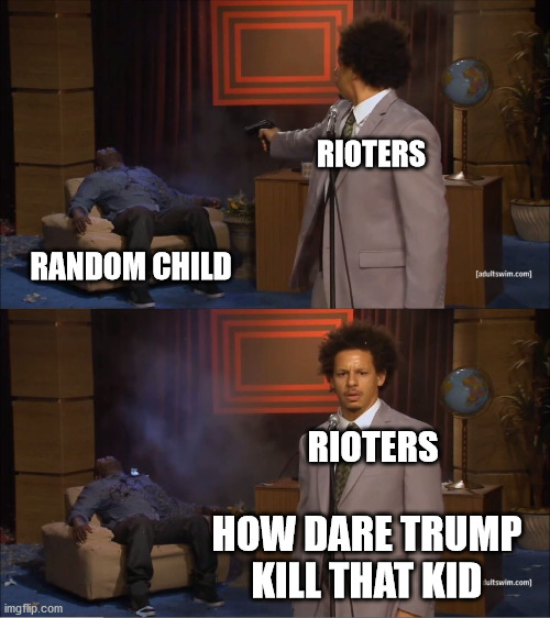 And Stallin said he would do it without firing a shot | RIOTERS; RANDOM CHILD; RIOTERS; HOW DARE TRUMP KILL THAT KID | image tagged in memes,who killed hannibal,rioters,protest,biased media | made w/ Imgflip meme maker