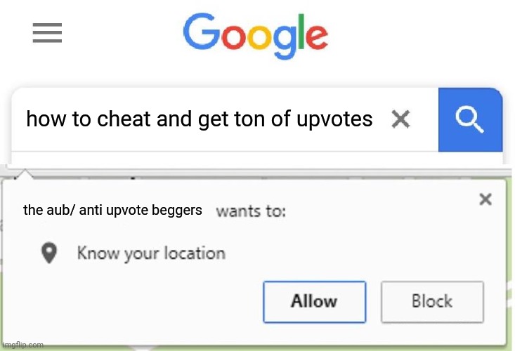 Wants to know your location |  how to cheat and get ton of upvotes; the aub/ anti upvote beggers | image tagged in wants to know your location | made w/ Imgflip meme maker