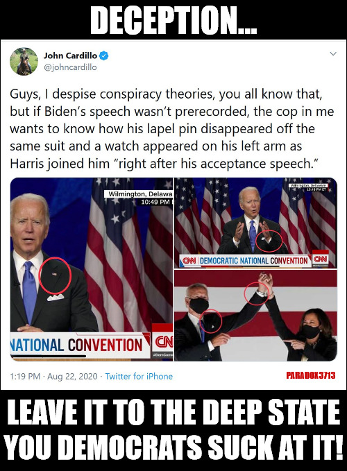 Mainstream Media sang Biden's praises during his convention speech.  Did they already know he prerecorded it? | DECEPTION... PARADOX3713; LEAVE IT TO THE DEEP STATE; YOU DEMOCRATS SUCK AT IT! | image tagged in memes,politics,deception,joe biden,election 2020,progressives | made w/ Imgflip meme maker