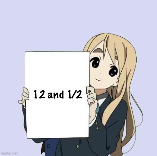 Mugi sign template | 12 and 1/2 | image tagged in mugi sign template | made w/ Imgflip meme maker