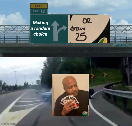 Meme collab time | Making a random choice | image tagged in memes,left exit 12 off ramp | made w/ Imgflip meme maker