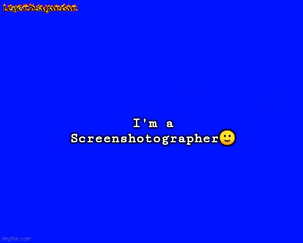 Screenshotographer ? | I'm a Screenshotographer🙂 | image tagged in memes,screenshot | made w/ Imgflip meme maker