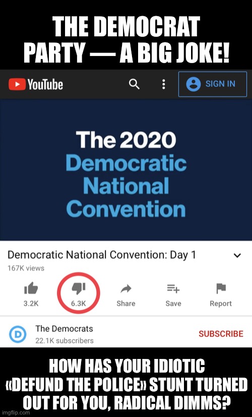 And the Democrat Party tries to convince the American people that they care about them. Give me a break! | THE DEMOCRAT PARTY — A BIG JOKE! HOW HAS YOUR IDIOTIC «DEFUND THE POLICE» STUNT TURNED OUT FOR YOU, RADICAL DIMMS? | image tagged in democratic party,democrat party,democrat,democratic socialism,communists,election 2020 | made w/ Imgflip meme maker