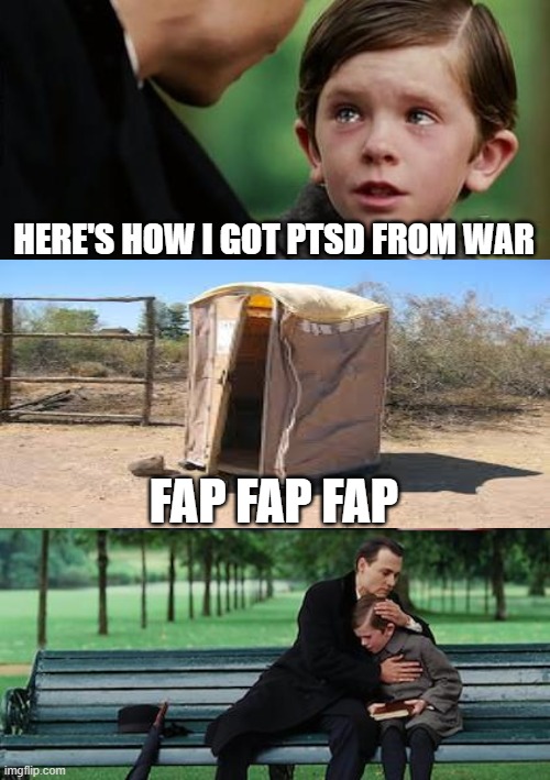War PTSD | HERE'S HOW I GOT PTSD FROM WAR; FAP FAP FAP | image tagged in memes,finding neverland | made w/ Imgflip meme maker