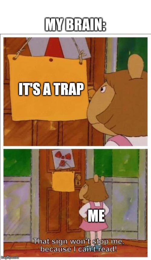 That sign won't stop me! | IT'S A TRAP MY BRAIN: ME | image tagged in that sign won't stop me | made w/ Imgflip meme maker