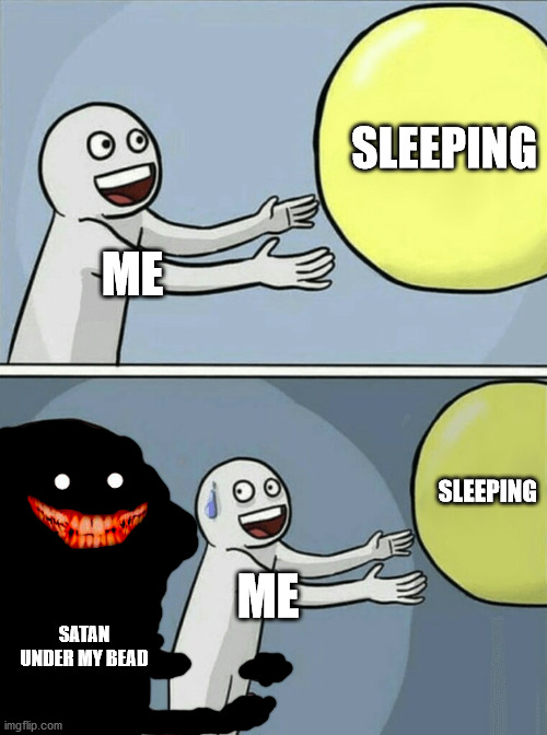 Running Away Balloon Meme | SLEEPING; ME; SLEEPING; ME; SATAN UNDER MY BEAD | image tagged in memes,running away balloon | made w/ Imgflip meme maker