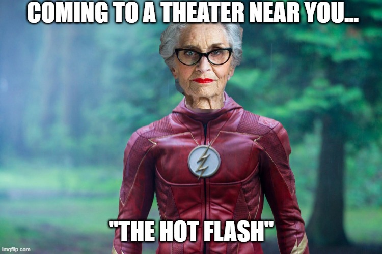 Men o' Pause | COMING TO A THEATER NEAR YOU... "THE HOT FLASH" | image tagged in superhero,parody | made w/ Imgflip meme maker