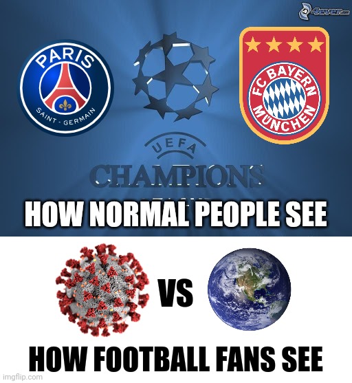 PSG vs Bayern Munich is Like COVID-19 vs The World | HOW NORMAL PEOPLE SEE; VS; HOW FOOTBALL FANS SEE | image tagged in memes,champions league,bayern munich,psg,coronavirus,covid-19 | made w/ Imgflip meme maker