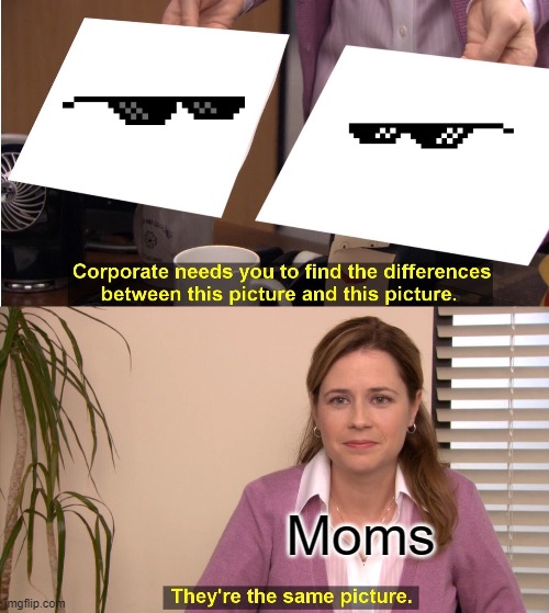 Look Closely... | Moms | image tagged in memes,they're the same picture | made w/ Imgflip meme maker