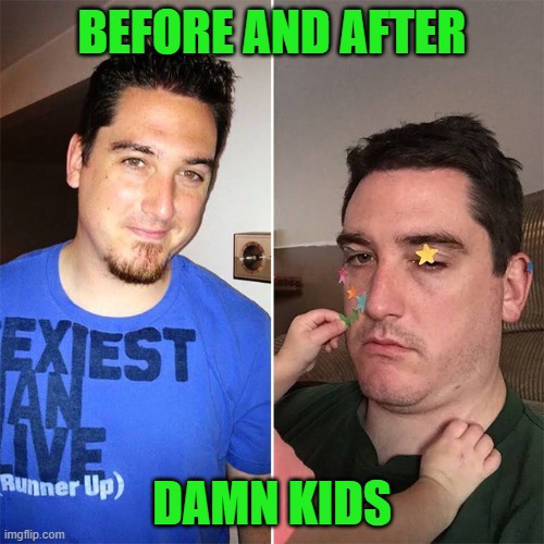 before and after | BEFORE AND AFTER; DAMN KIDS | image tagged in kids,kewlew | made w/ Imgflip meme maker