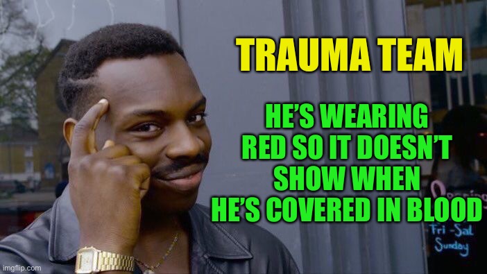 Roll Safe Think About It Meme | TRAUMA TEAM HE’S WEARING RED SO IT DOESN’T SHOW WHEN HE’S COVERED IN BLOOD | image tagged in memes,roll safe think about it | made w/ Imgflip meme maker