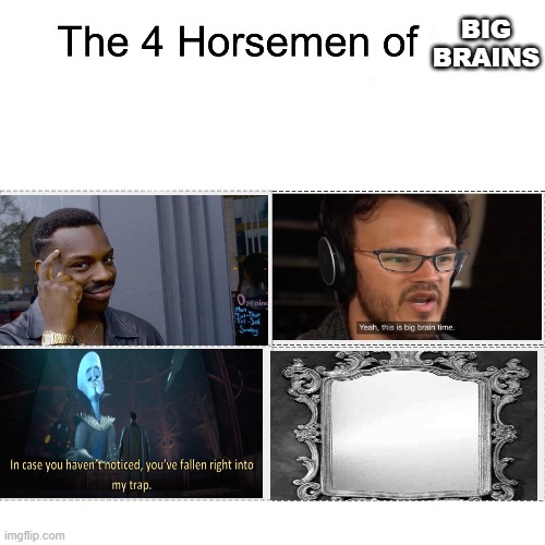 Four horsemen | BIG BRAINS | image tagged in four horsemen | made w/ Imgflip meme maker