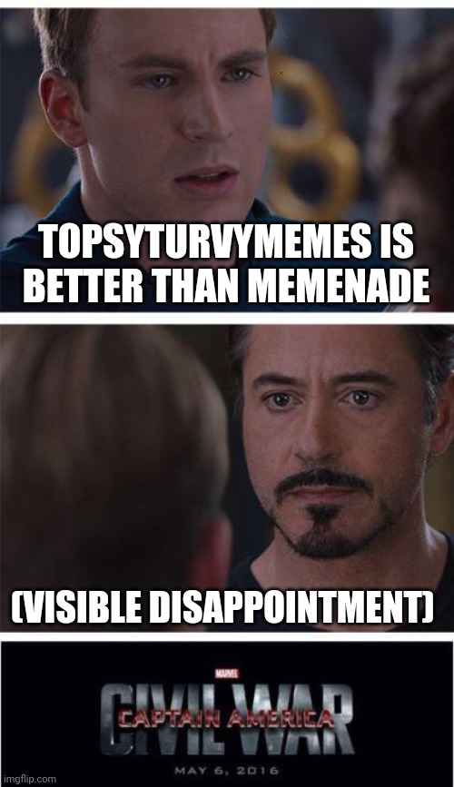 War of the memes | TOPSYTURVYMEMES IS  BETTER THAN MEMENADE; (VISIBLE DISAPPOINTMENT) | image tagged in memes,marvel civil war 1 | made w/ Imgflip meme maker