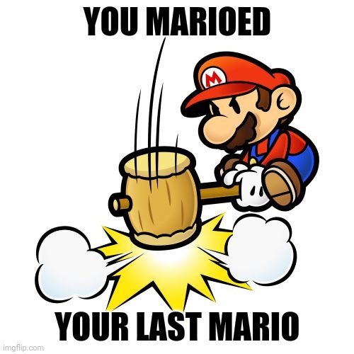 Mario Hammer Smash Meme | YOU MARIOED YOUR LAST MARIO | image tagged in memes,mario hammer smash | made w/ Imgflip meme maker