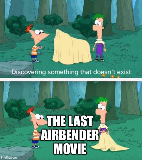 It didn’t happen | THE LAST AIRBENDER MOVIE | image tagged in discovering something that doesnt exist | made w/ Imgflip meme maker