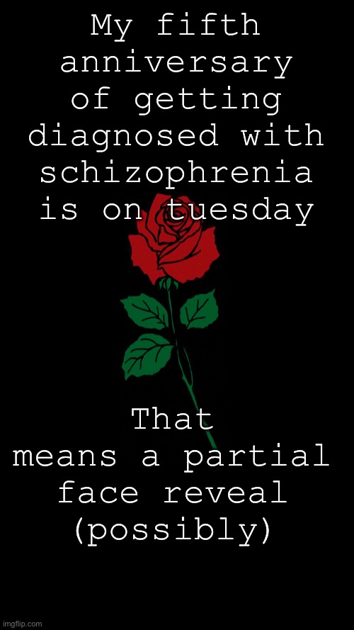 GirlOfRays announcement | My fifth anniversary of getting diagnosed with schizophrenia is on Tuesday; That means a partial face reveal (possibly) | image tagged in girlofrays announcement | made w/ Imgflip meme maker