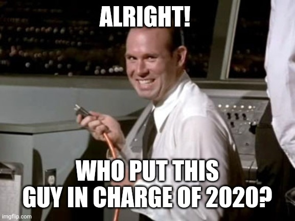 Johnny in charge | ALRIGHT! WHO PUT THIS GUY IN CHARGE OF 2020? | image tagged in johnny airplane,pull the plug 1 | made w/ Imgflip meme maker