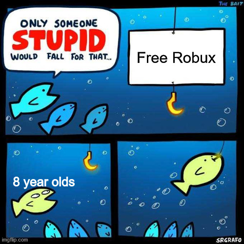 Seems a bit fishy | Free Robux; 8 year olds | image tagged in only someone stupid would fall for that | made w/ Imgflip meme maker