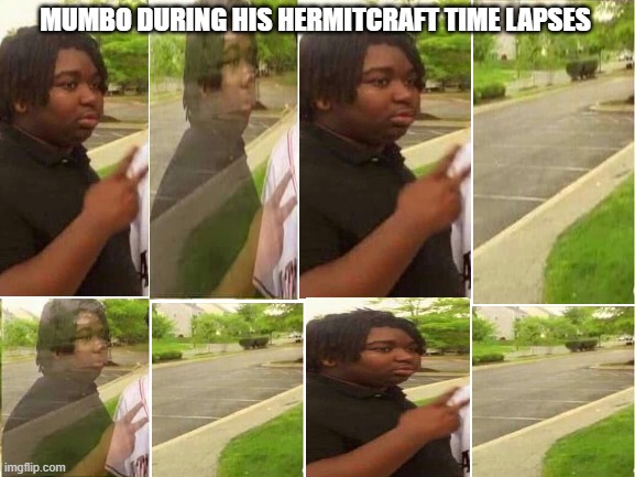 mumbo's hermitcraft time lapses | MUMBO DURING HIS HERMITCRAFT TIME LAPSES | image tagged in blank white template,hermitcraft | made w/ Imgflip meme maker