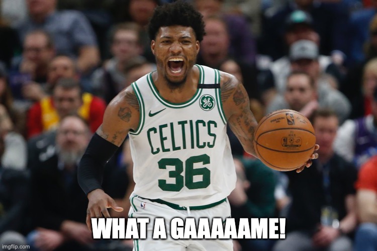 WHAT A GAAAAAME! | image tagged in celtics,nba,playoffs | made w/ Imgflip meme maker