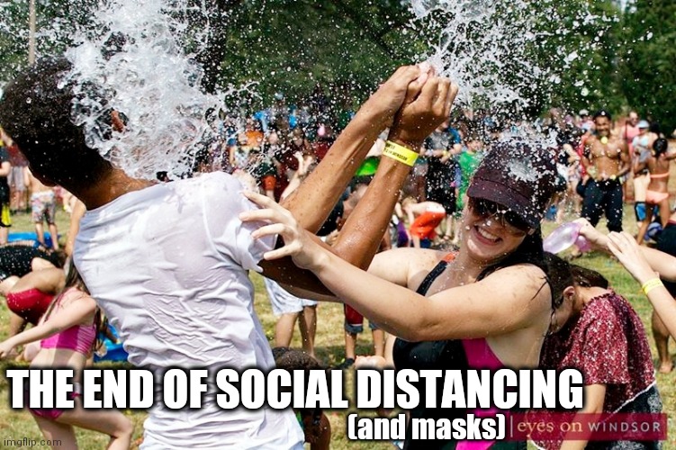 Social Distancing- the end | THE END OF SOCIAL DISTANCING; (and masks) | image tagged in social distancing,coronavirus,covid-19,covid,funny memes | made w/ Imgflip meme maker