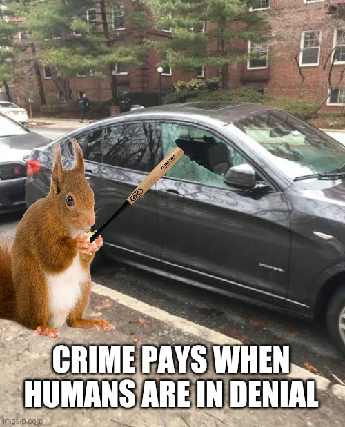 CRIME PAYS WHEN HUMANS ARE IN DENIAL | made w/ Imgflip meme maker