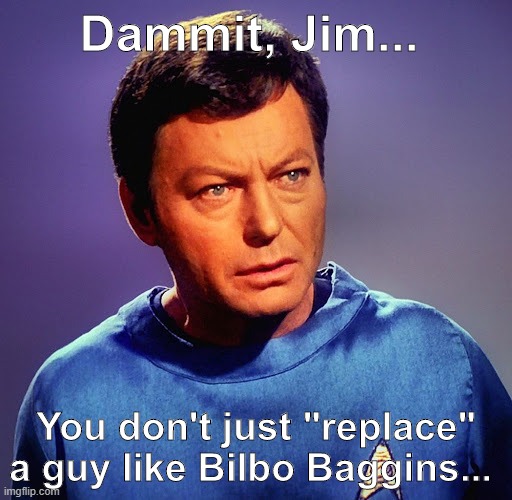 Dammit, Jim... You don't just "replace" a guy like Bilbo Baggins... | made w/ Imgflip meme maker