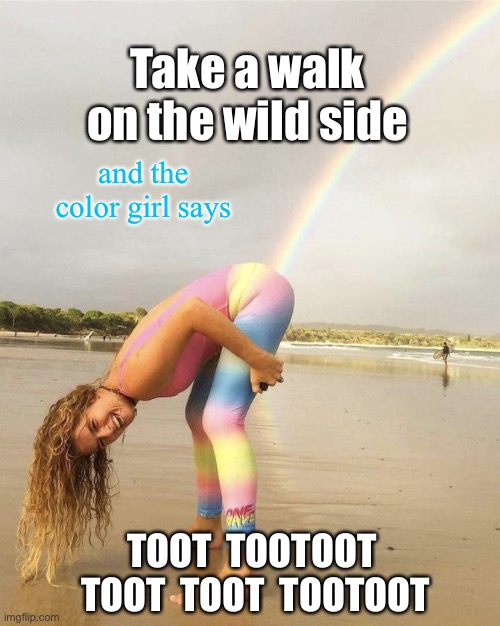 Hey, Sugar! | Take a walk on the wild side; and the color girl says; TOOT  TOOTOOT  TOOT  TOOT  TOOTOOT | image tagged in rainbow girl,song lyrics,name that tune,classic rock,back in my day | made w/ Imgflip meme maker