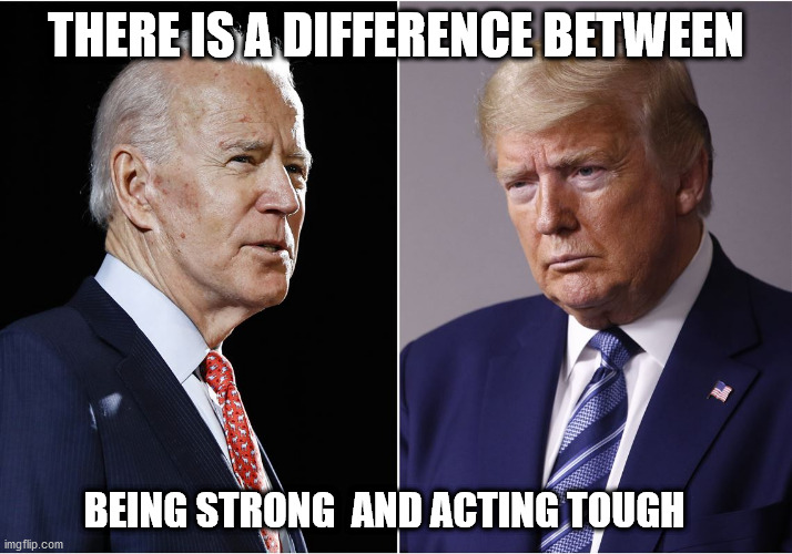 strong tough | THERE IS A DIFFERENCE BETWEEN; BEING STRONG  AND ACTING TOUGH | image tagged in biden | made w/ Imgflip meme maker