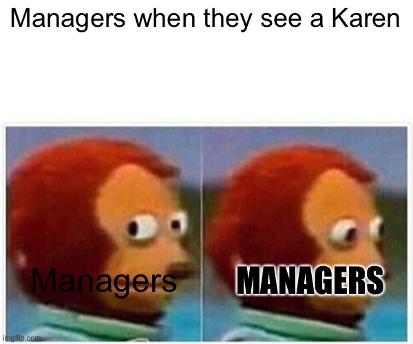 Monkey Puppet | Managers when they see a Karen; MANAGERS; Managers | image tagged in memes,monkey puppet | made w/ Imgflip meme maker