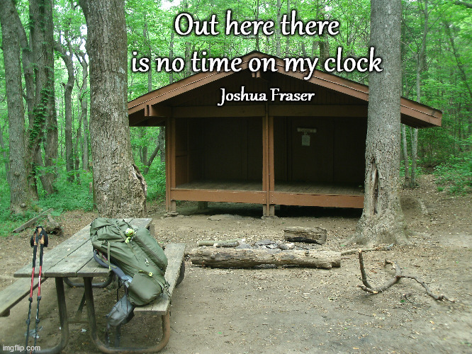 Timeless | Out here there is no time on my clock; Joshua Fraser | image tagged in hiking,nature | made w/ Imgflip meme maker