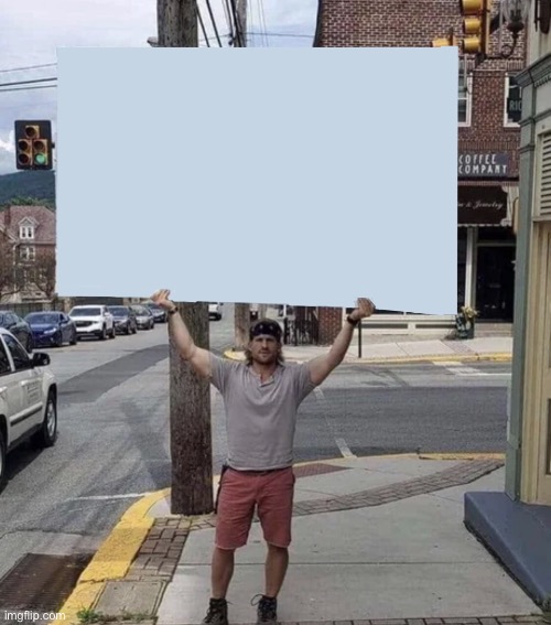 Man holding sign | image tagged in man holding sign | made w/ Imgflip meme maker