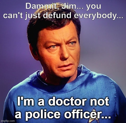 Dammit, Jim... you can't just defund everybody... I'm a doctor not a police officer... | made w/ Imgflip meme maker