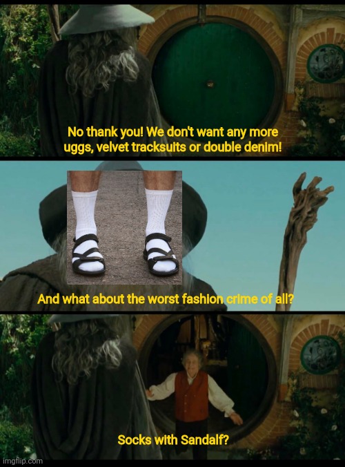 Socks with Sandalf | No thank you! We don't want any more uggs, velvet tracksuits or double denim! And what about the worst fashion crime of all? Socks with Sandalf? | image tagged in gandalf | made w/ Imgflip meme maker