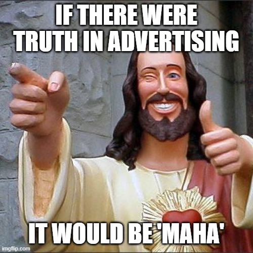 Buddy Christ Meme | IF THERE WERE TRUTH IN ADVERTISING IT WOULD BE 'MAHA' | image tagged in memes,buddy christ | made w/ Imgflip meme maker