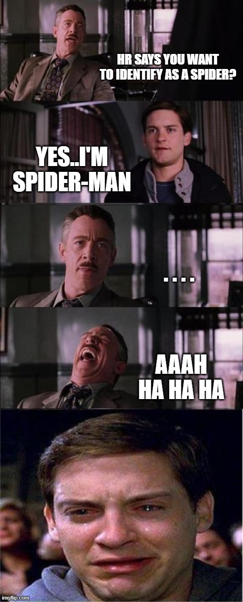 Spidy | HR SAYS YOU WANT TO IDENTIFY AS A SPIDER? YES..I'M SPIDER-MAN; . . . . AAAH HA HA HA | image tagged in peter parker cry,spider-man,j jonah jameson,funny,stupid,sjw | made w/ Imgflip meme maker