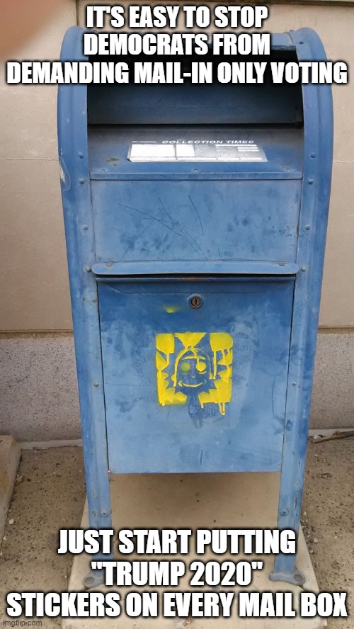 Mailbox Rick | IT'S EASY TO STOP DEMOCRATS FROM DEMANDING MAIL-IN ONLY VOTING; JUST START PUTTING "TRUMP 2020" STICKERS ON EVERY MAIL BOX | image tagged in mailbox rick | made w/ Imgflip meme maker