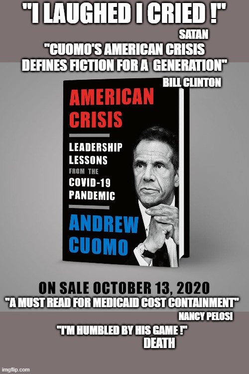a real page turner | "I LAUGHED I CRIED !"; SATAN; "CUOMO'S AMERICAN CRISIS DEFINES FICTION FOR A  GENERATION"; BILL CLINTON; "A MUST READ FOR MEDICAID COST CONTAINMENT"; NANCY PELOSI; "I'M HUMBLED BY HIS GAME !"; DEATH | image tagged in democrats,communism,andrew cuomo,2020 elections | made w/ Imgflip meme maker
