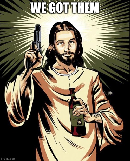 Ghetto Jesus Meme | WE GOT THEM | image tagged in memes,ghetto jesus | made w/ Imgflip meme maker