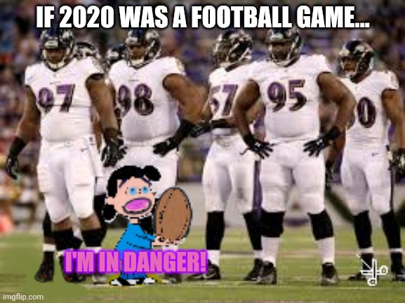 2020 | IF 2020 WAS A FOOTBALL GAME... I'M IN DANGER! | image tagged in nfl football,peanuts,lucy | made w/ Imgflip meme maker