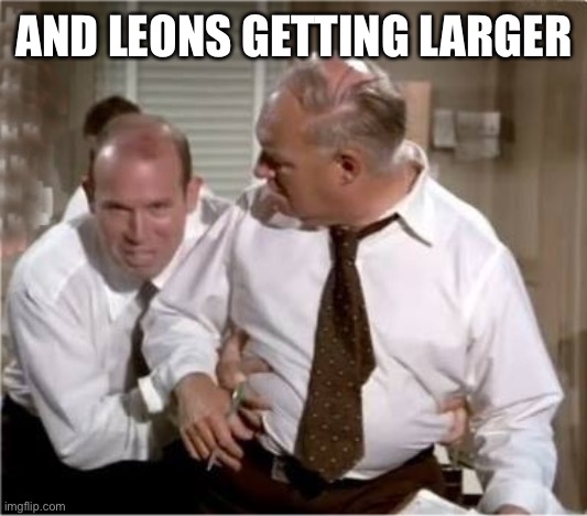 Leon | AND LEONS GETTING LARGER | image tagged in leons getting larger | made w/ Imgflip meme maker