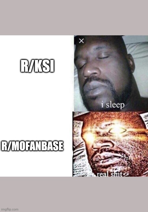 i sleep real shit | R/KSI; R/MOFANBASE | image tagged in i sleep real shit | made w/ Imgflip meme maker