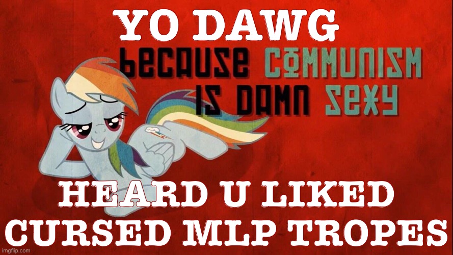 Sexy pony? Commie pony? Why not both? | YO DAWG; HEARD U LIKED CURSED MLP TROPES | image tagged in mlp because communism,crush the commies,commies,commie,mlp,cursed image | made w/ Imgflip meme maker