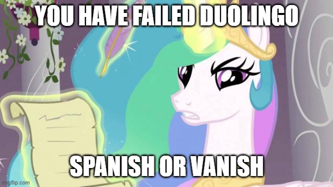 my little pony you failed the ap exam | YOU HAVE FAILED DUOLINGO; SPANISH OR VANISH | image tagged in my little pony you failed the ap exam | made w/ Imgflip meme maker