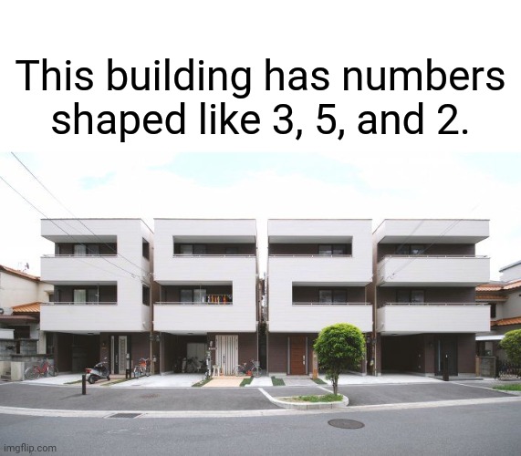 This building has numbers shaped like 3, 5, and 2. | This building has numbers shaped like 3, 5, and 2. | image tagged in building,memes,meme,numbers,number,dank memes | made w/ Imgflip meme maker